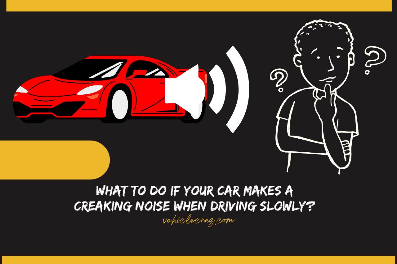 What to Do If your Car Makes a Creaking Noise When Driving Slowly