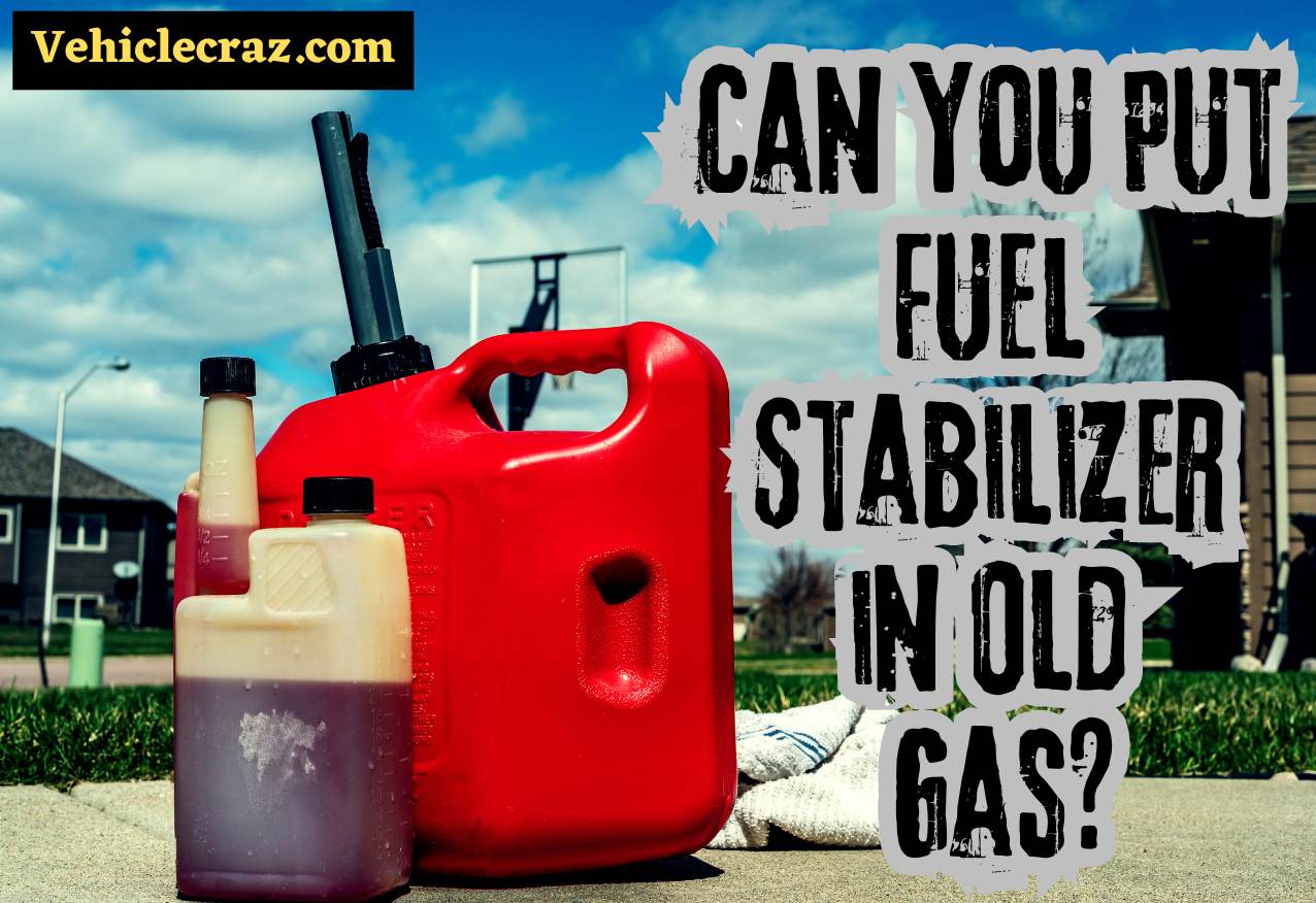 Can You Put Fuel Stabilizer in Old Gas