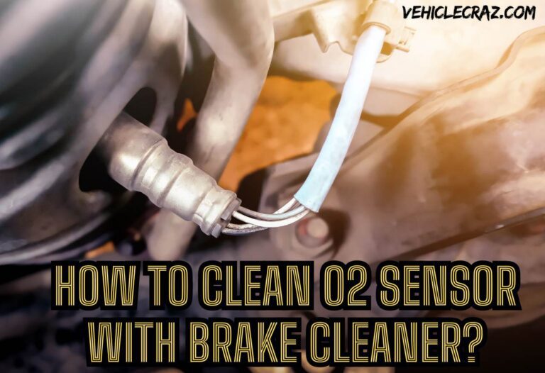 How to Clean O2 Sensor With Brake Cleaner?