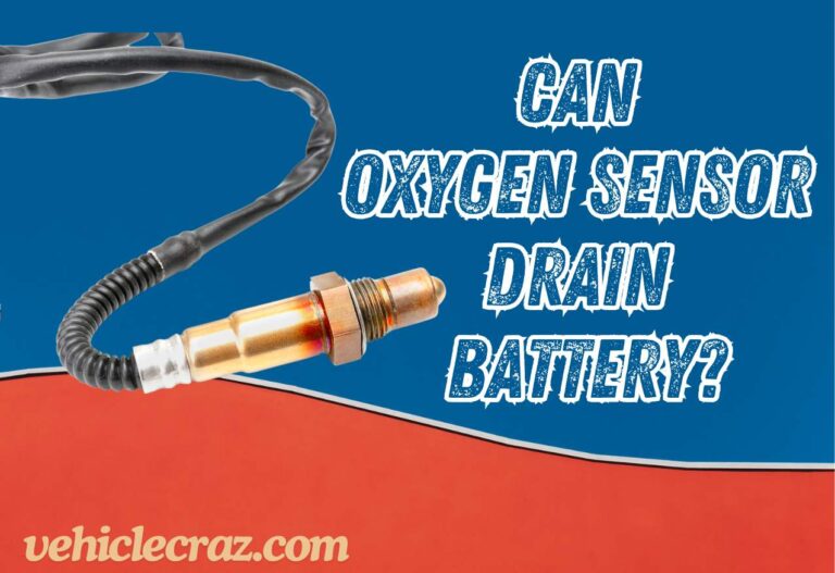 Can Oxygen Sensor Drain Battery? Truth Explained