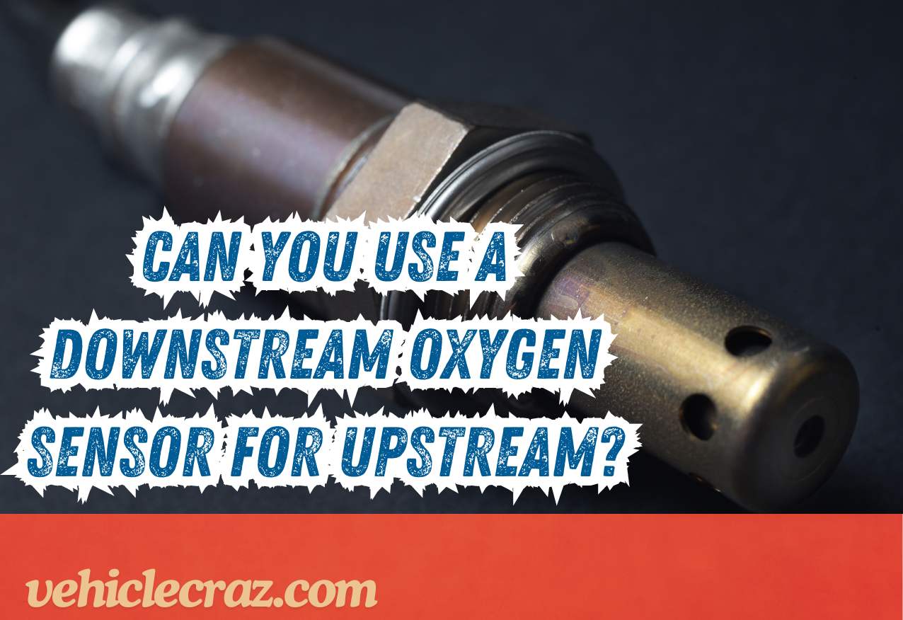 Can You Use A Downstream Oxygen Sensor For Upstream?