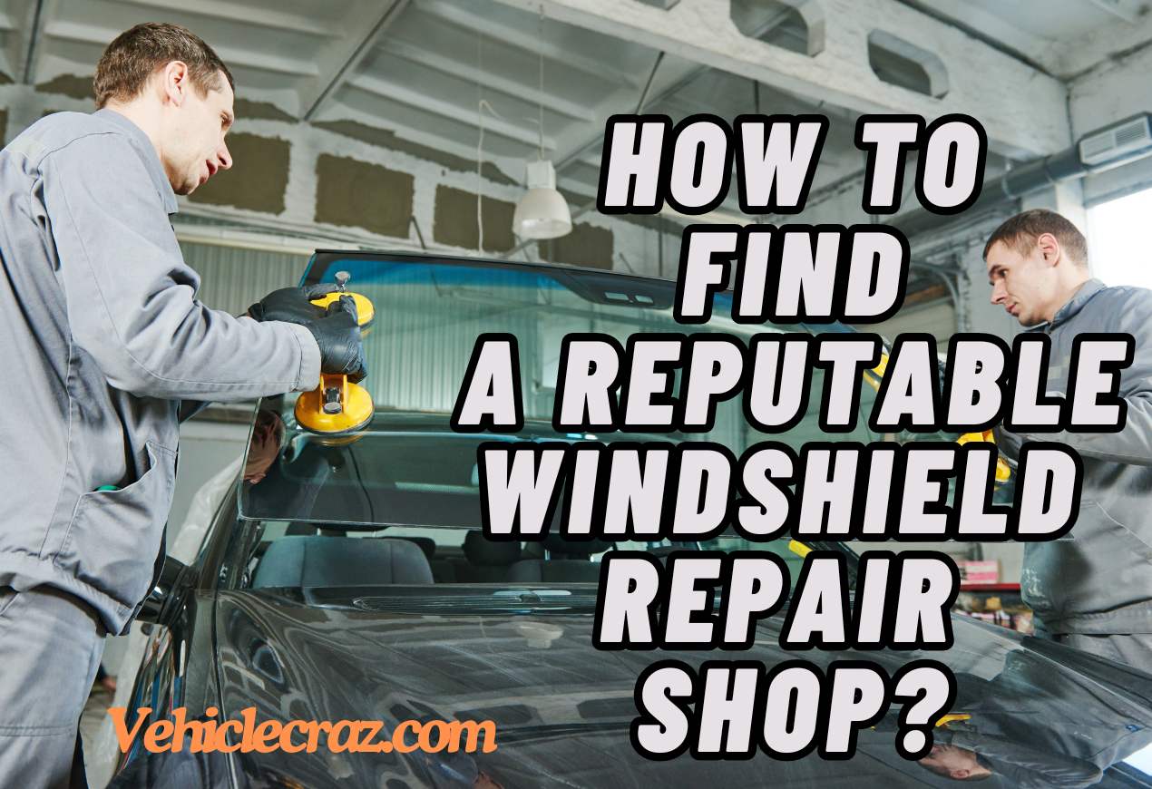 How to Find a Reputable Windshield Repair Shop?