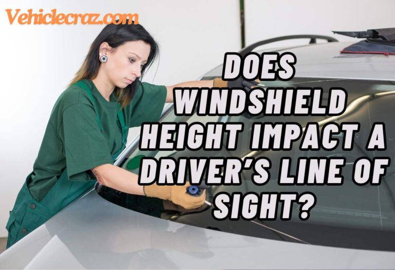 How Does Windshield Height Impact a Driver’s Line of Sight?