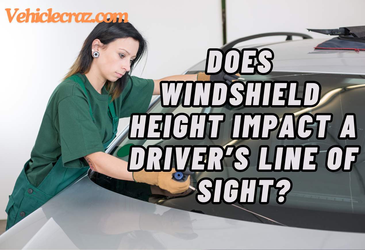 Does Windshield Height Impact a Driver’s Line of Sight?